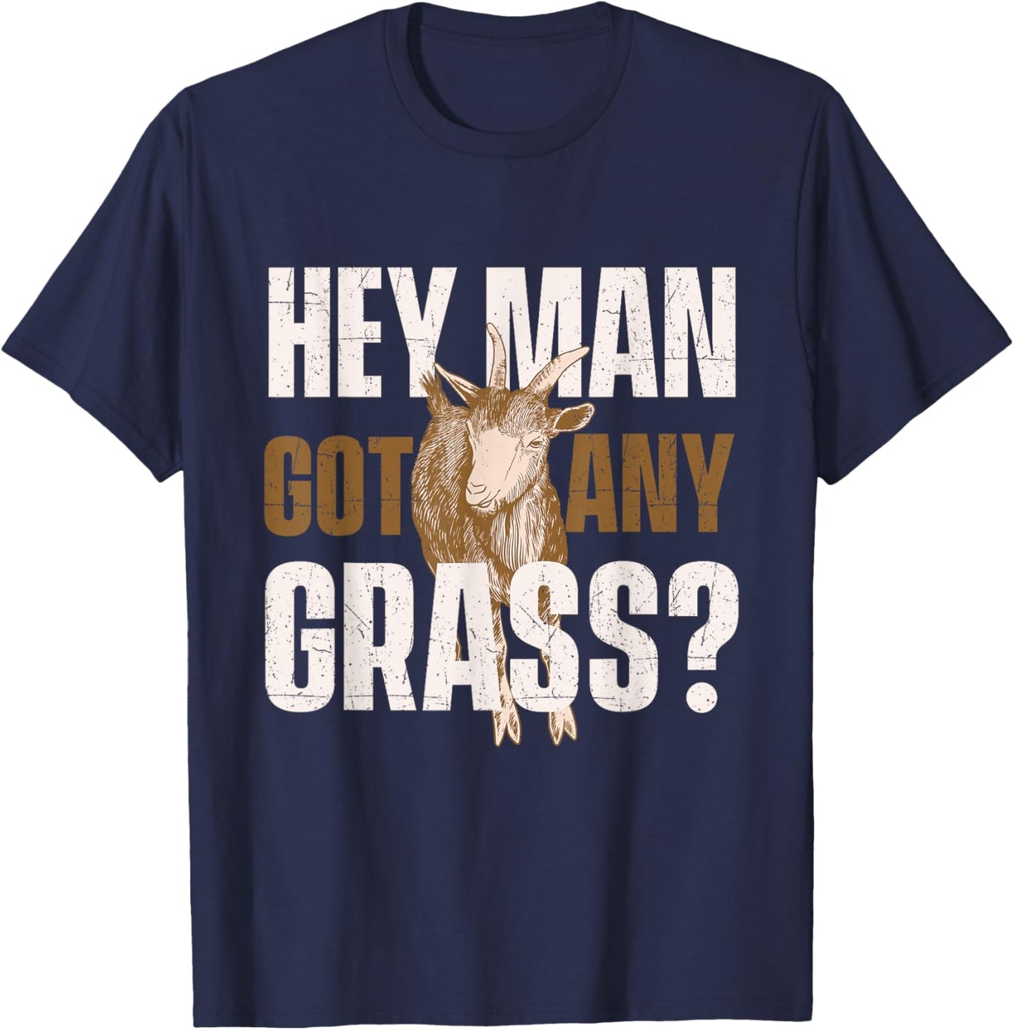 Hey Man Got Any Grass - Goat Owner Farmer Animal Whisperer T-Shirt - T-Shirt | Navy