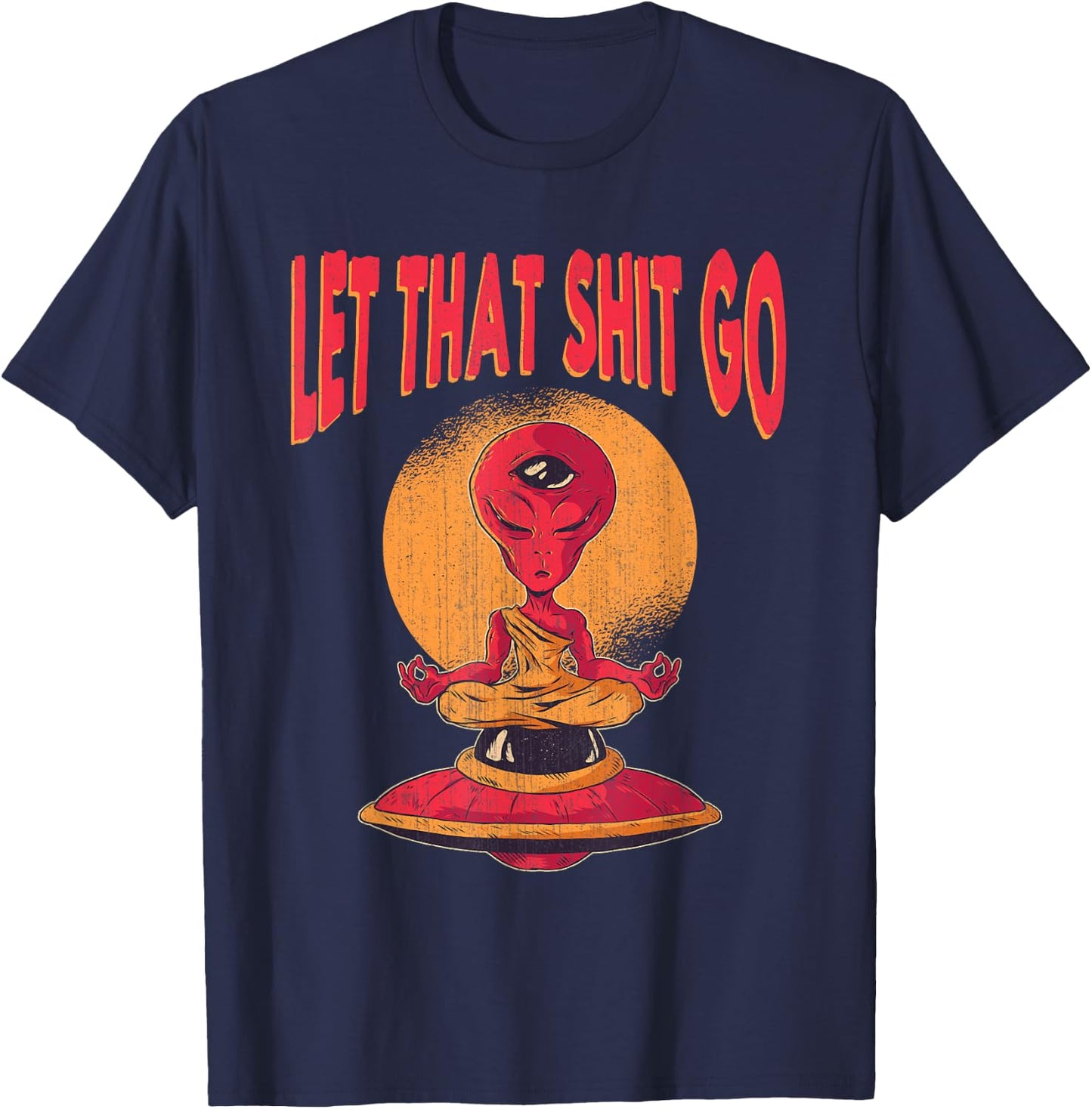 Let That Shit Go Alien UFO Third Eye Yoga Meditation Gift T-Shirt - T-Shirt | Navy