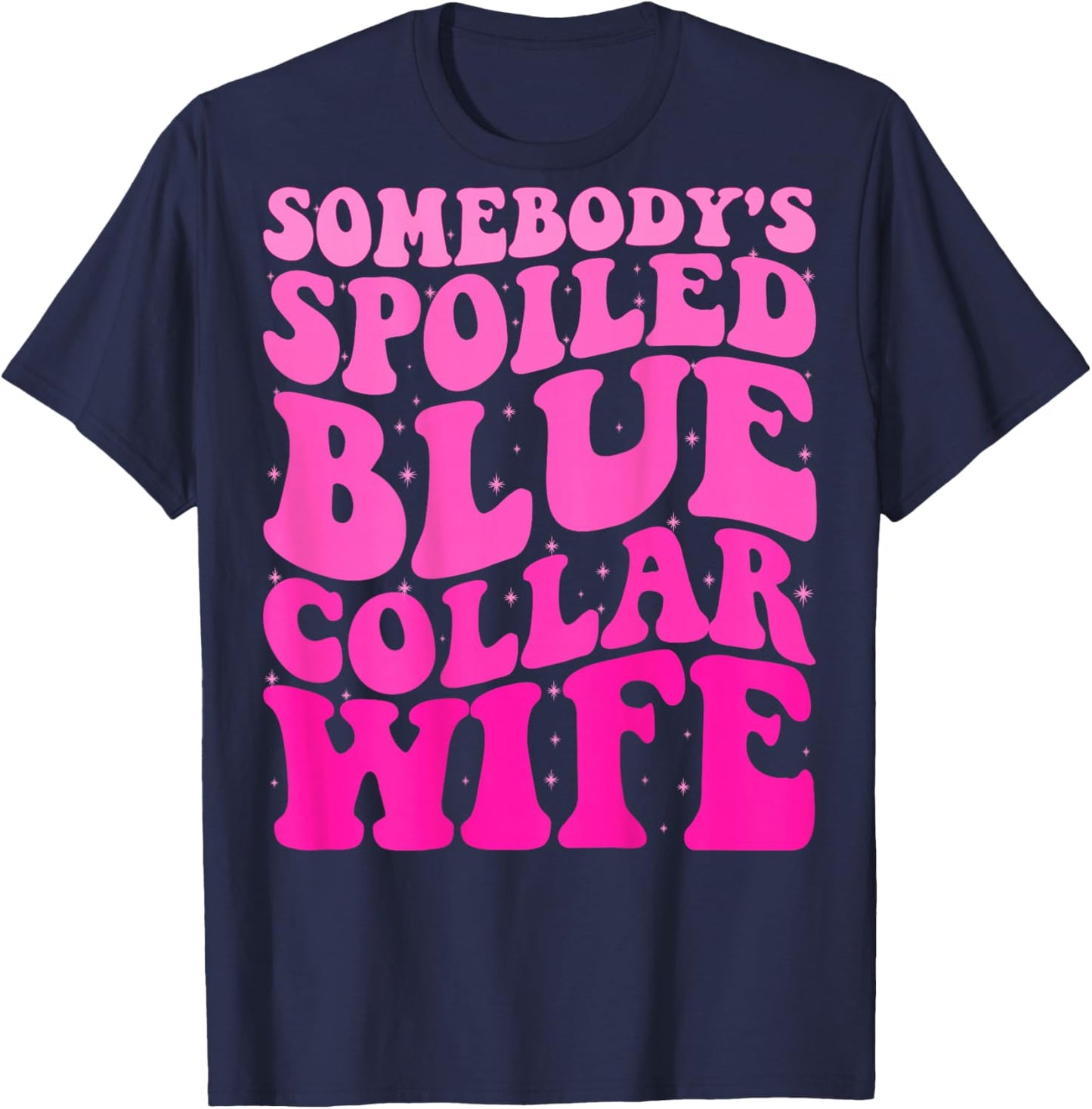 Somebody's Spoiled Blue Collar Wife Someones spoiled ON BACK T-Shirt - T-Shirt | Navy