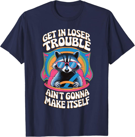 Get In Loser Trouble Aint Gonna Make Itself T-Shirt - T-Shirt | Navy