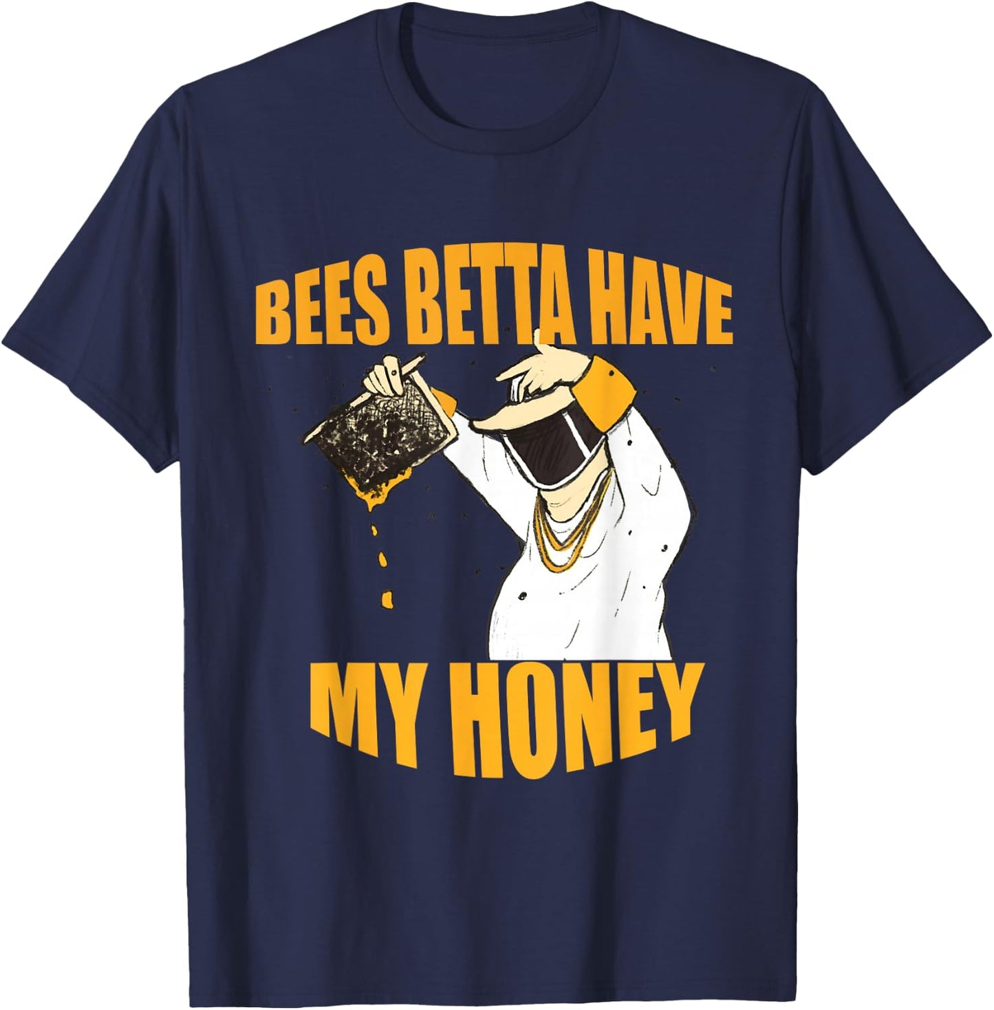 Bees Betta Have My Honey for Beekeepers and Honey Fans T-Shirt - T-Shirt | Navy