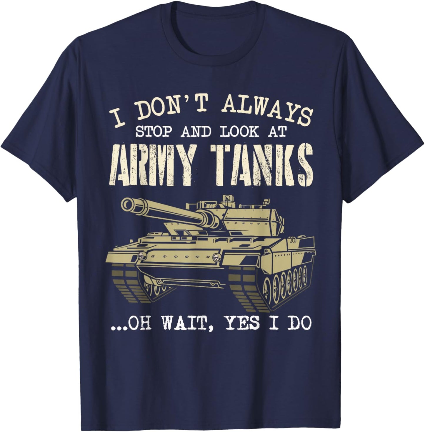 I Don't Always Stop And Look At Army Tanks Vintage Military T-Shirt - T-Shirt | Navy