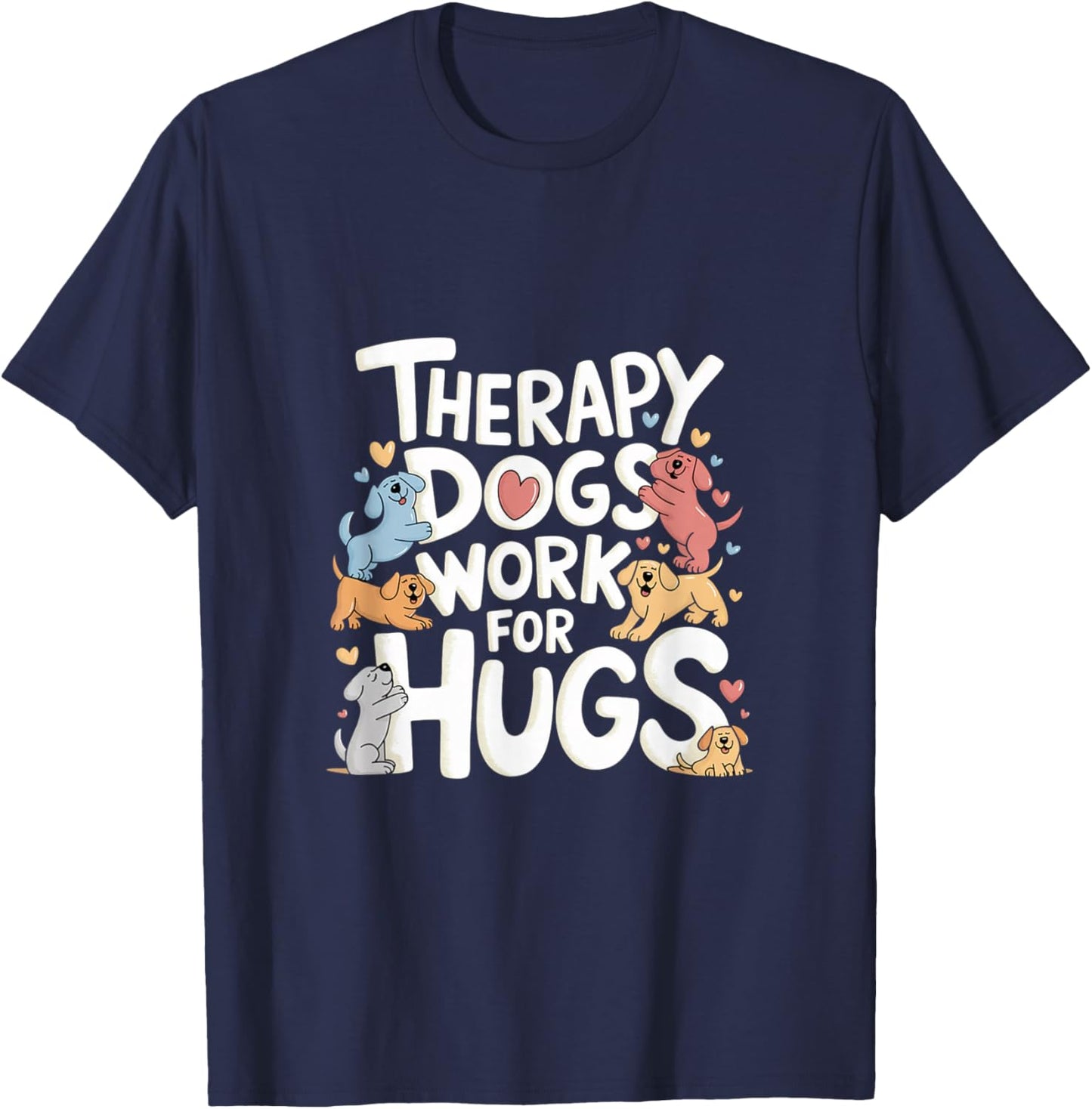 Adult Therapy Dogs Work For Hugs - Black, Small, Short Sleeve T-Shirt - T-Shirt | Navy