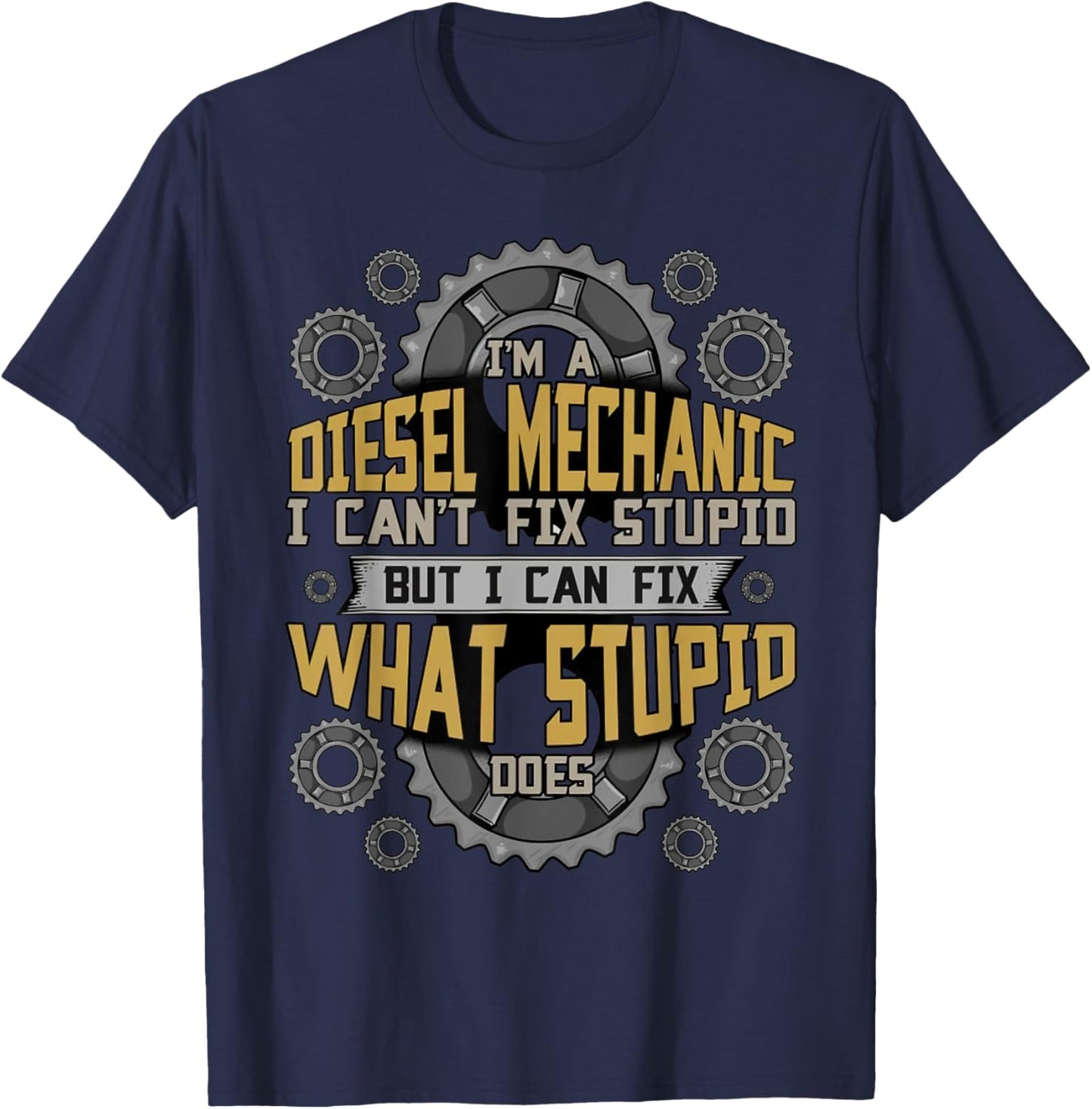 Funny Diesel Mechanic I Can't Fix Stupid Sarcastic Quote Men T-Shirt - T-Shirt | Navy