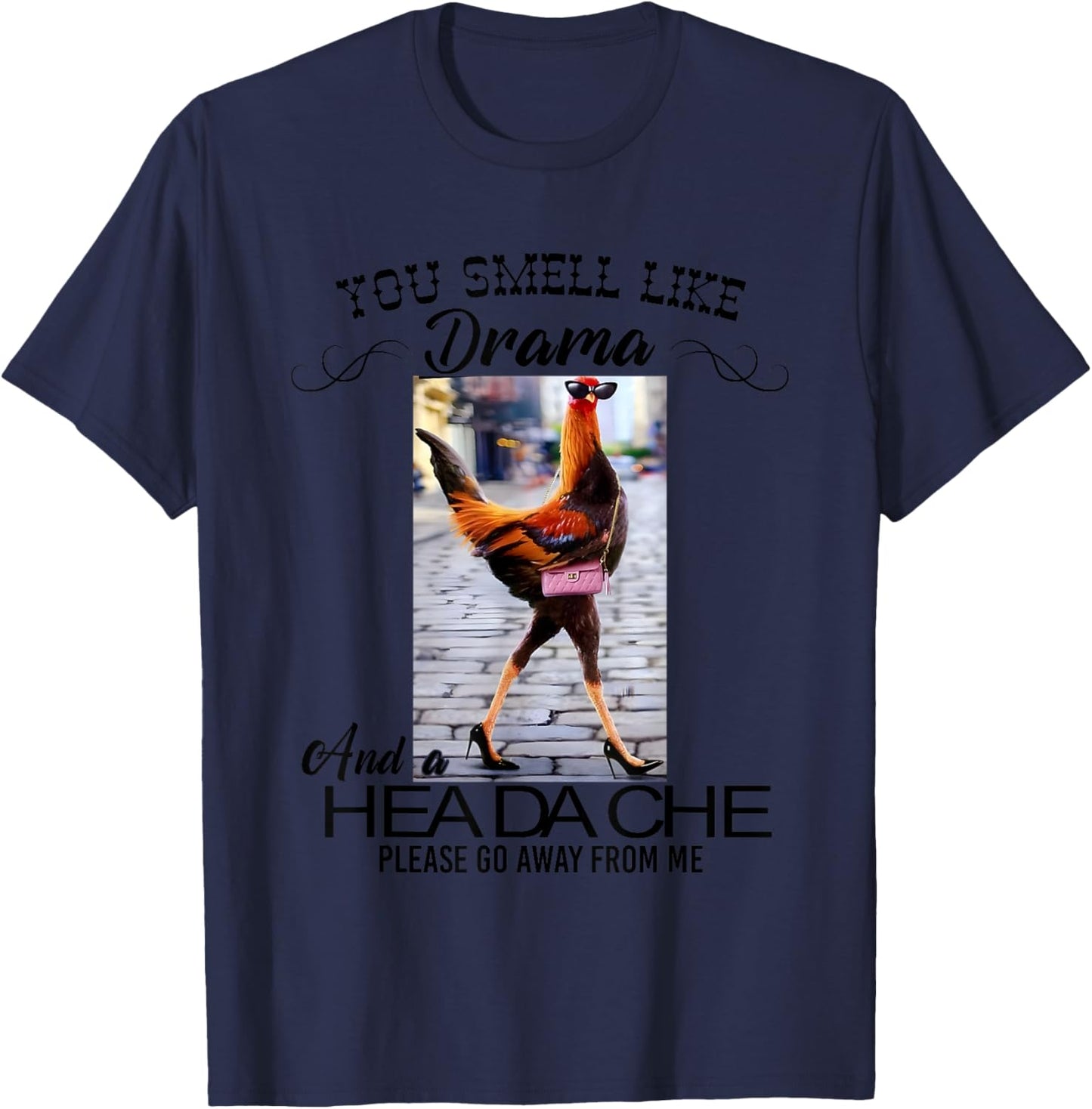 Chicken You Smell Like Drama And A Headache T-Shirt - T-Shirt | Navy