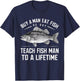 Buy A Man Eat Fish He Day Teach Man To A Lifetime fishing T-Shirt - T-Shirt | Navy