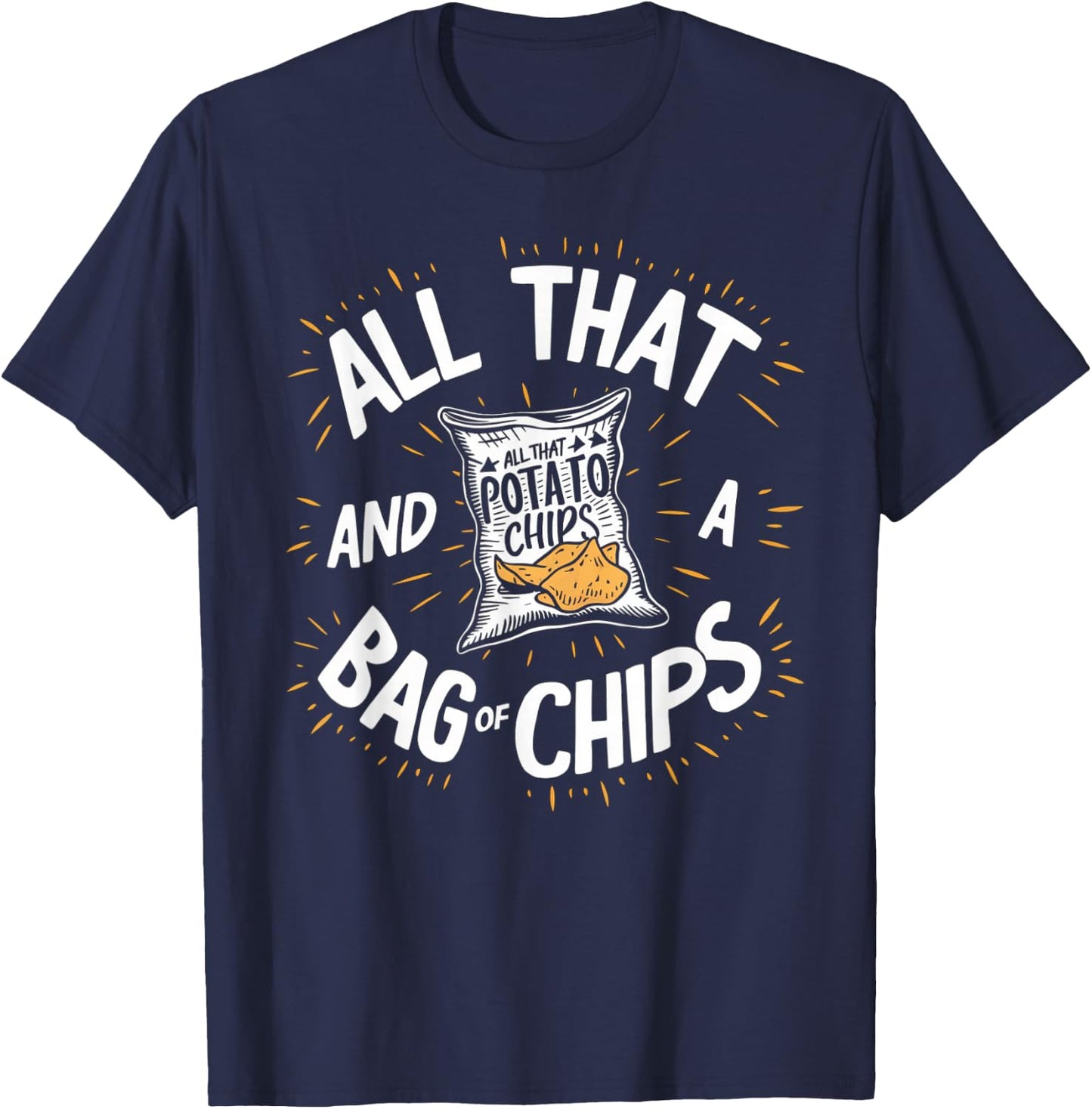 All That And A Bag Of Chips Funny T-Shirt - T-Shirt | Navy