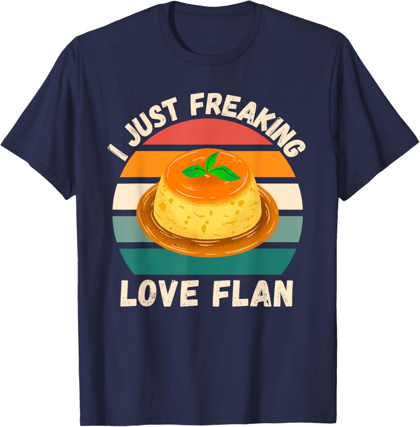 Retro Flan I Just Freaking Love Flan Food Lover T-Shirt - T-Shirt | Navy