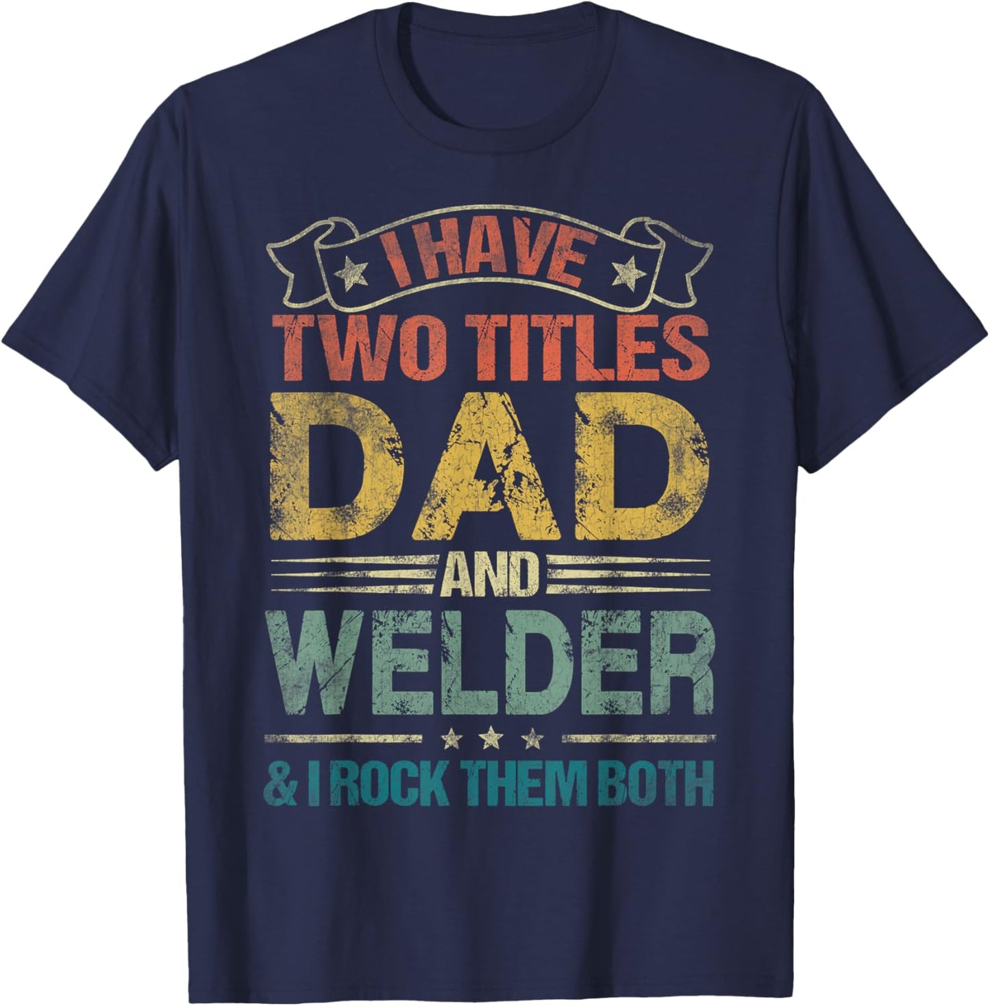 I Have Two Titles Dad And Welder Funny Fathers Day T-Shirt - T-Shirt | Navy