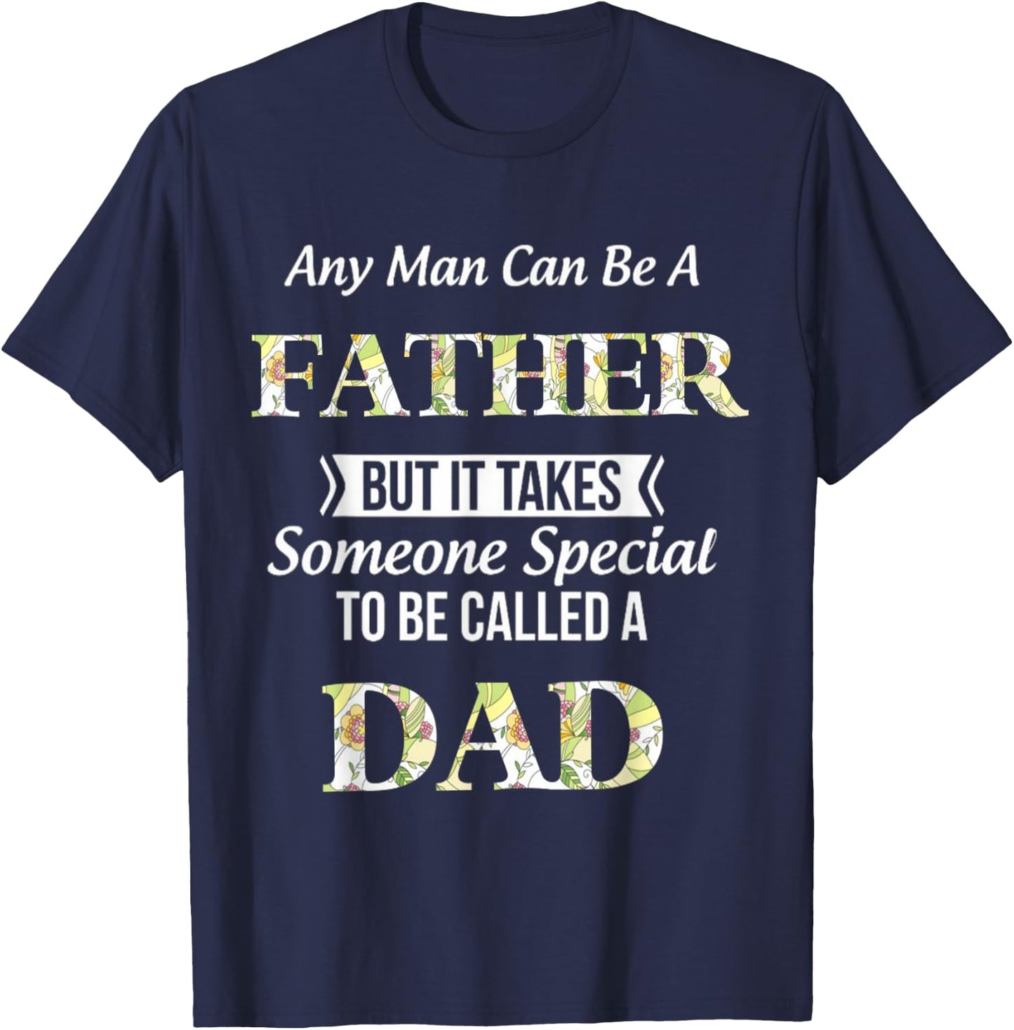 Any Man Can Be Father But It Takes Someone Special To Be DAD T-Shirt - T-Shirt | Navy