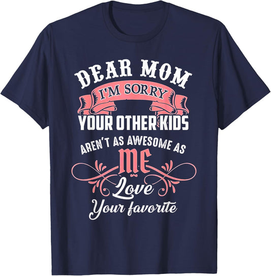 Dear Mom I'm Sorry Your Other Kids Aren't As Awesome As Me T-Shirt - T-Shirt | Navy