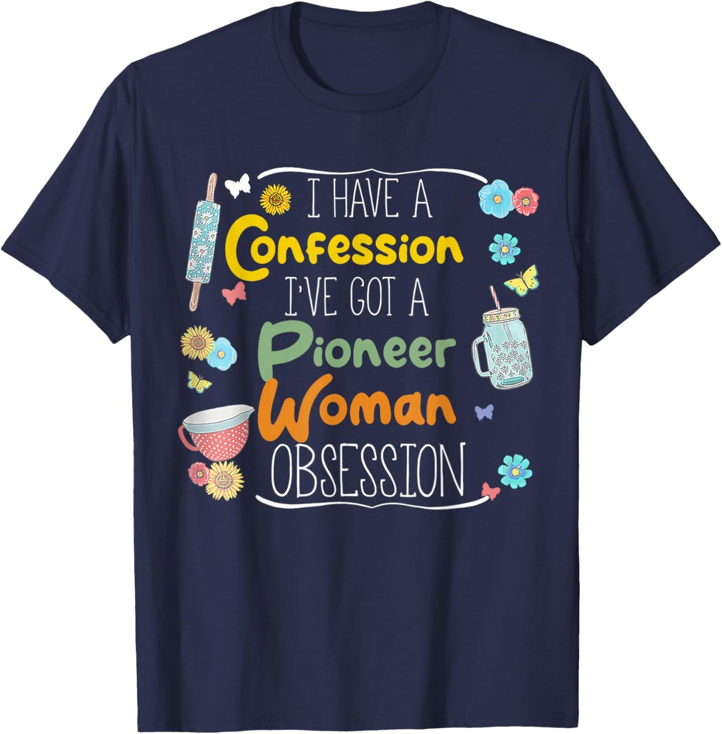 I’ve Got Pioneer Woman Obsession I Have A Confession T-Shirt - T-Shirt | Navy