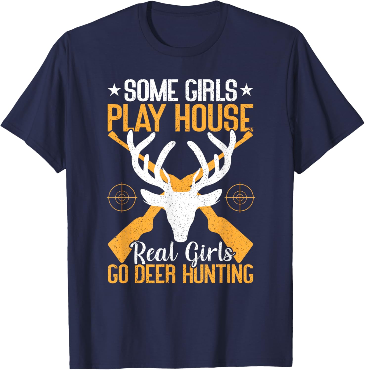Some Girls Play House Real Girls Go Funny Deer Hunting T-Shirt - T-Shirt | Navy