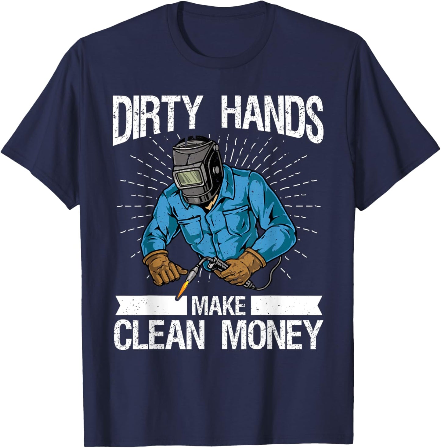 My Hands May Be Dirty But My Money Is Clean welder Welding T-Shirt - T-Shirt | Navy