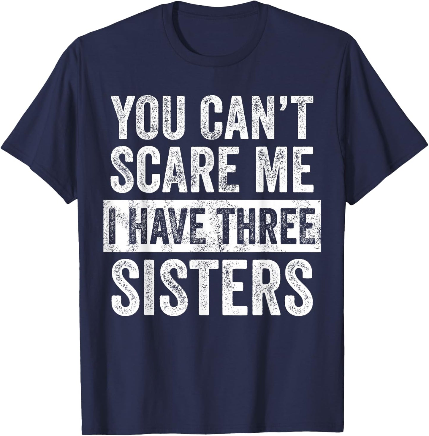 You Can't Scare Me I Have Three Sisters | Funny Brother Gift T-Shirt - T-Shirt | Navy