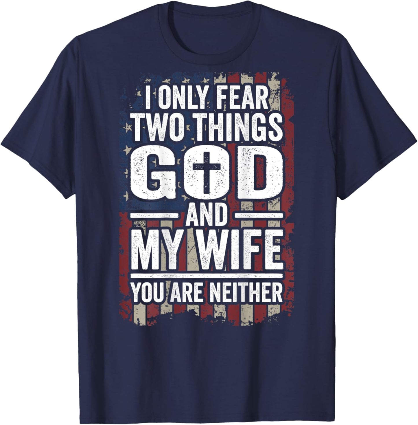 I Only Fear God and My Wife Patriotic Dad Husband (ON BACK) T-Shirt - T-Shirt | Navy