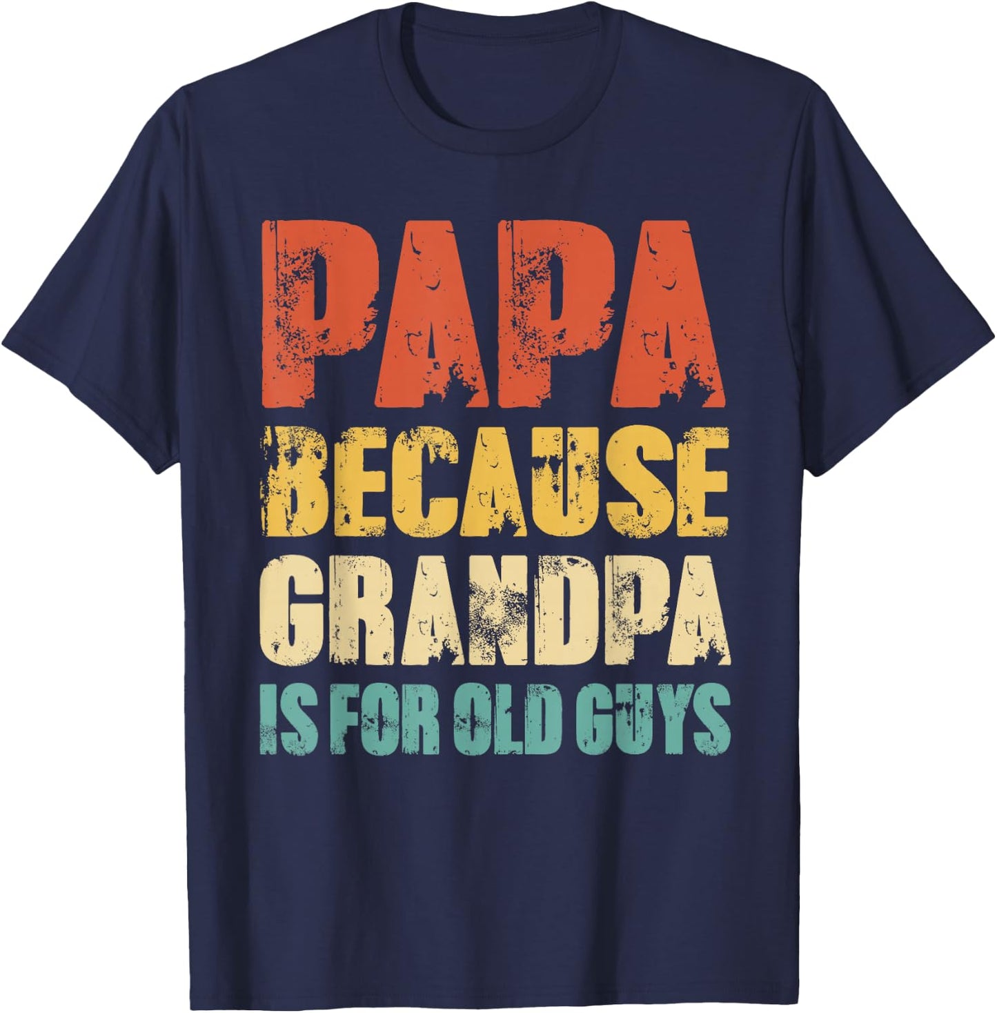 Papa Because Grandpa Is For Old Guys Funny Grandfather Dad T-Shirt - T-Shirt | Navy