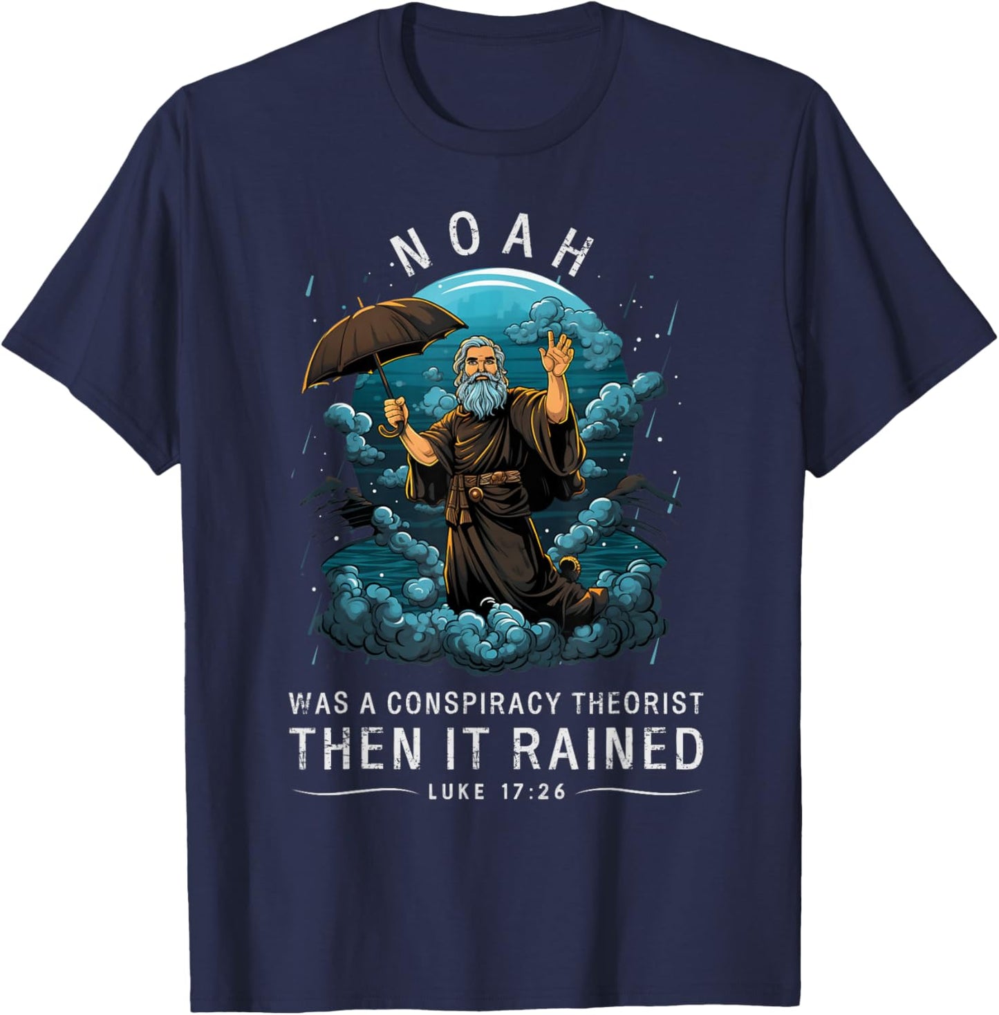 Noah Was A Conspiracy Theorist Then It Rained T-Shirt - T-Shirt | Navy
