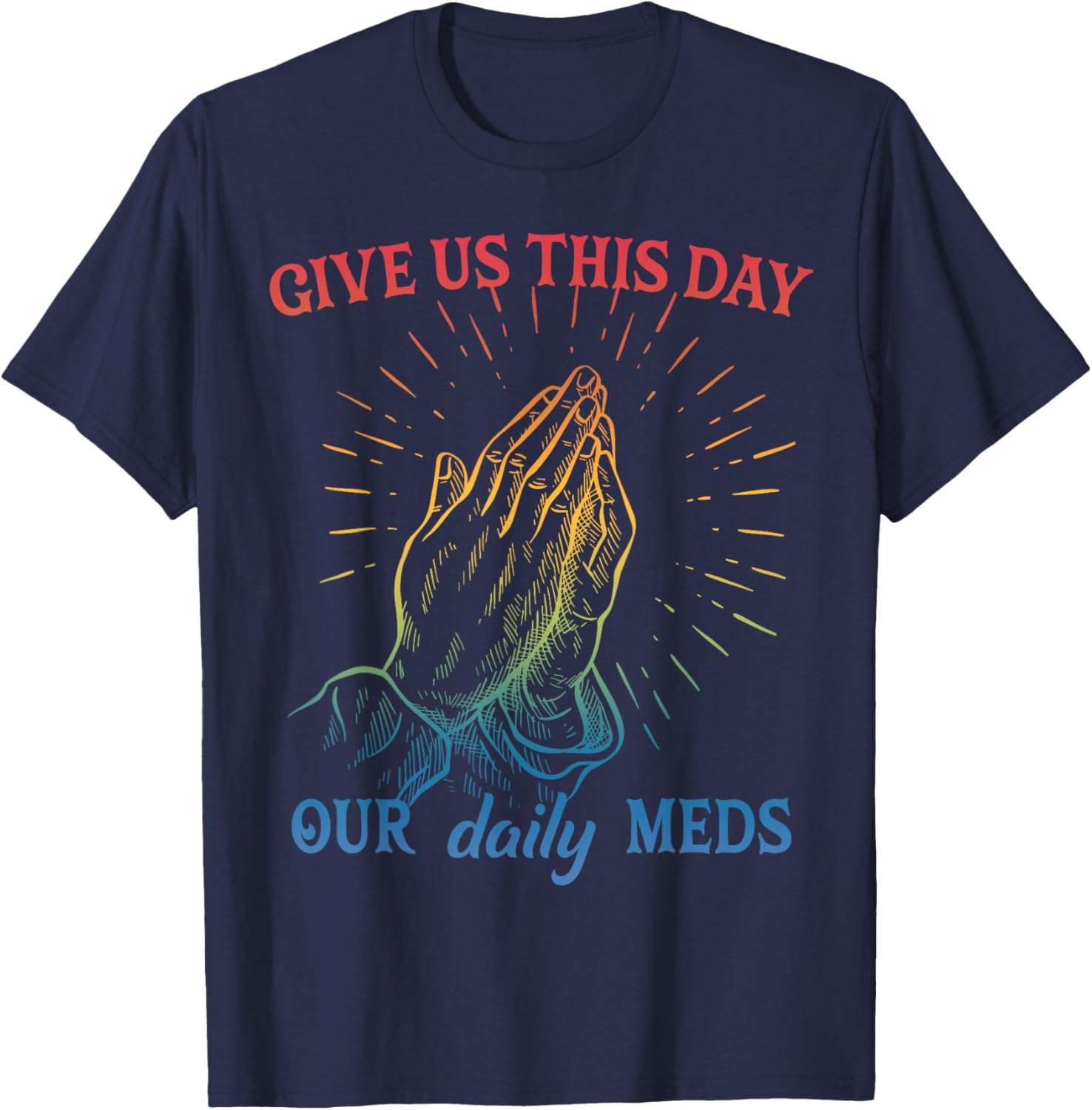 Give Us This Day Our Daily Meds Funny Mental Health T-Shirt - T-Shirt | Navy