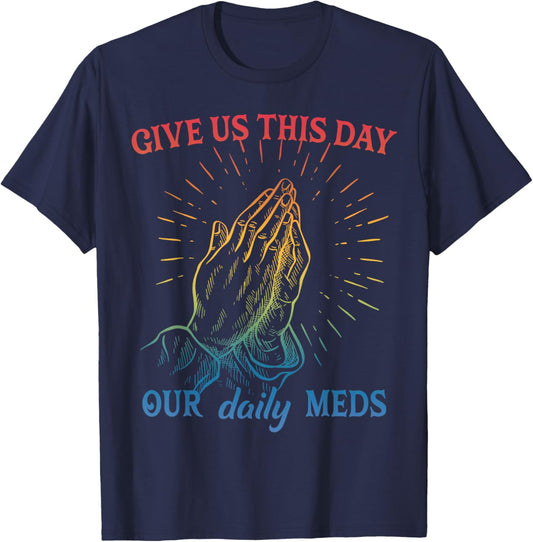 Give Us This Day Our Daily Meds Funny Mental Health T-Shirt - T-Shirt | Navy
