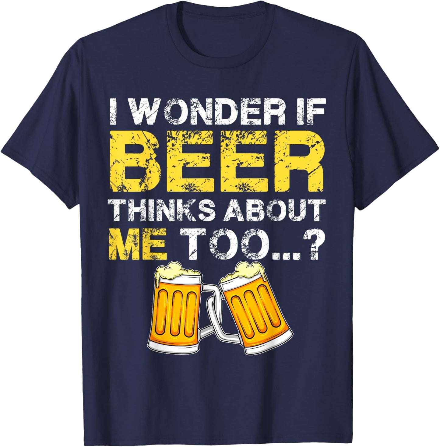 I Wonder If Beer Thinks About Me Too Shirt - Funny Gift T-Shirt - T-Shirt | Navy