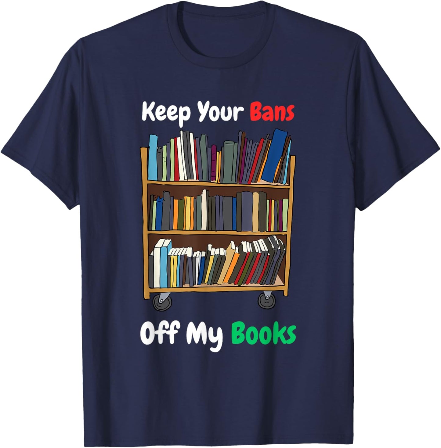 Keep Your Bans Off My Books Anti-Censorship Book Reading T-Shirt - T-Shirt | Navy