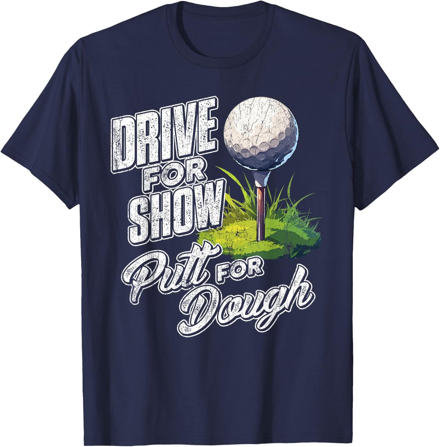 Drive For Show, Putt For Dough Golf T-Shirt - T-Shirt | Navy