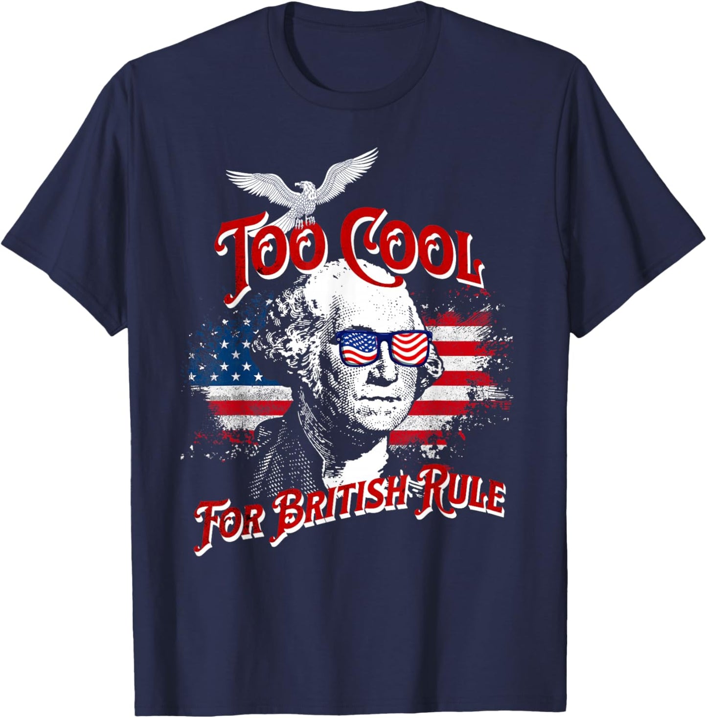 Too Cool For British Rule George Washington Flag 4th of July T-Shirt - T-Shirt | Navy