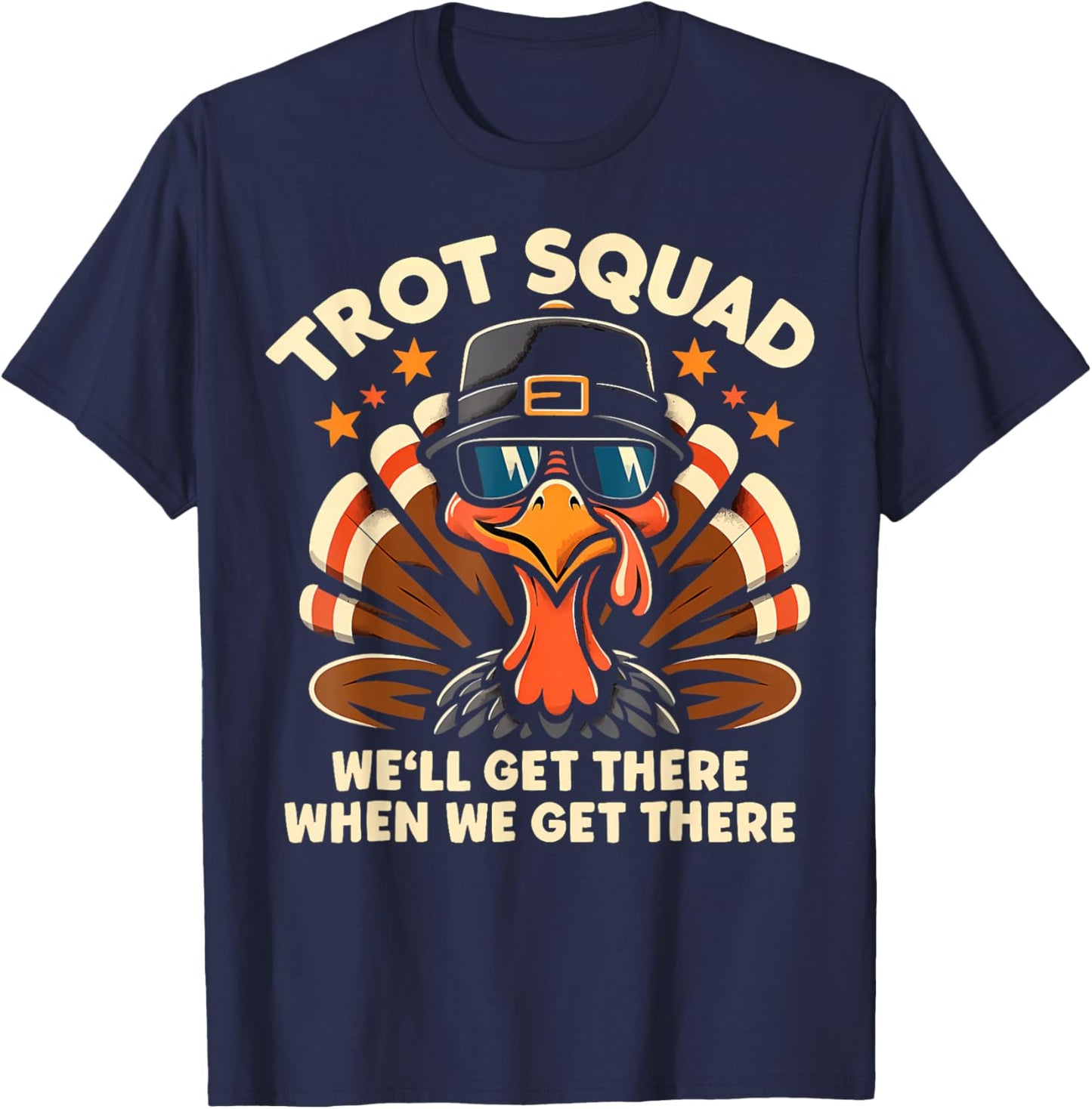 Trot Squad We'll Get There When We Get There Turkey T-Shirt - T-Shirt | Navy