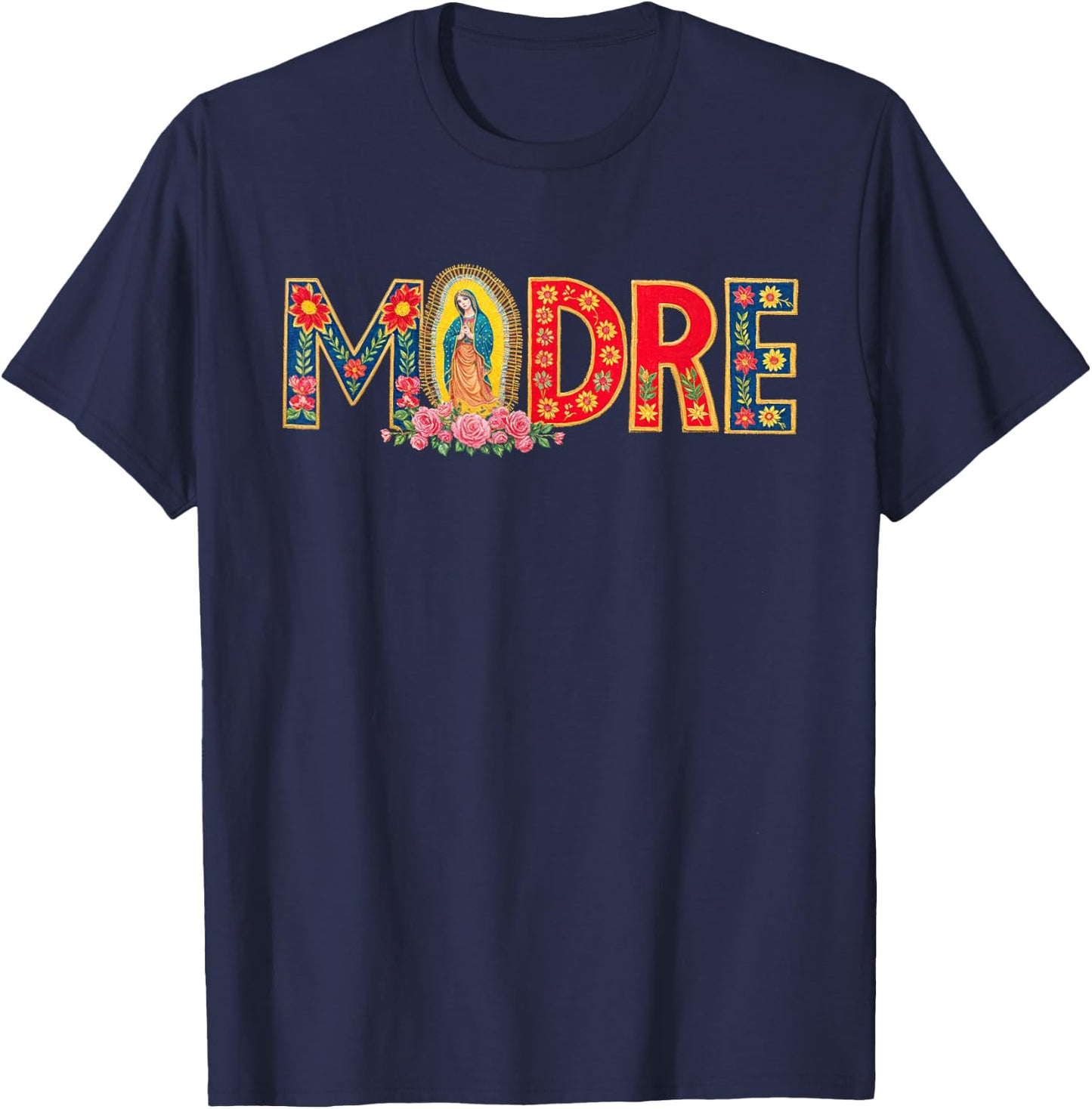 Madre Mother Mom Mama Latinx Virgin Mary Flowers T-Shirt - T-Shirt | Navy