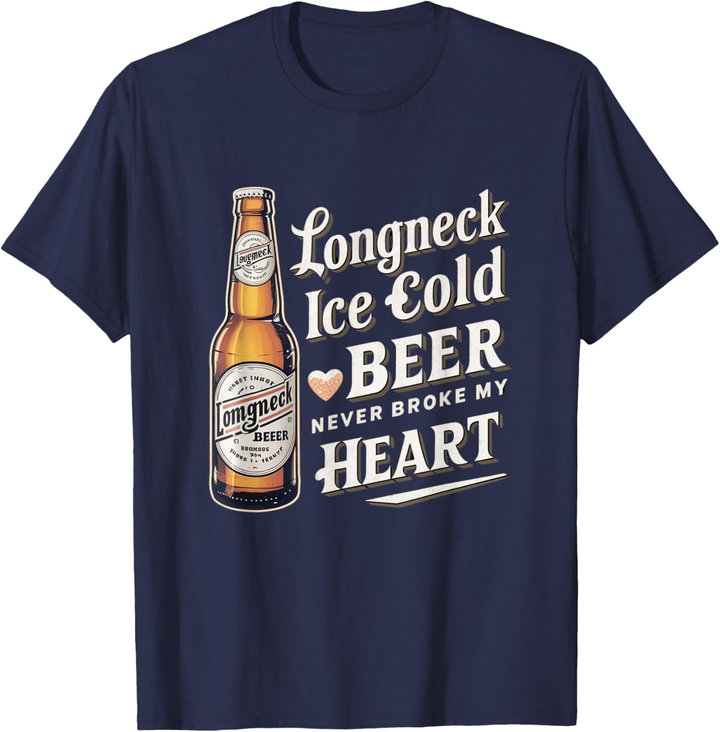 Longneck Ice Cold Beer Never Broke My Heart Retro Beer Fans T-Shirt - T-Shirt | Navy
