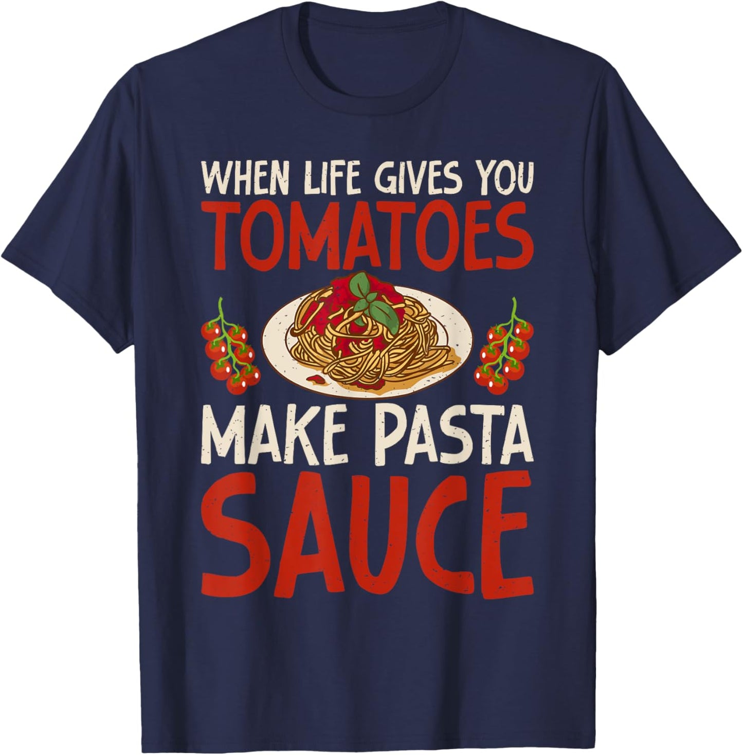 When Life gives you Tomatoes make Pasta Sauce Italian Food T-Shirt - T-Shirt | Navy