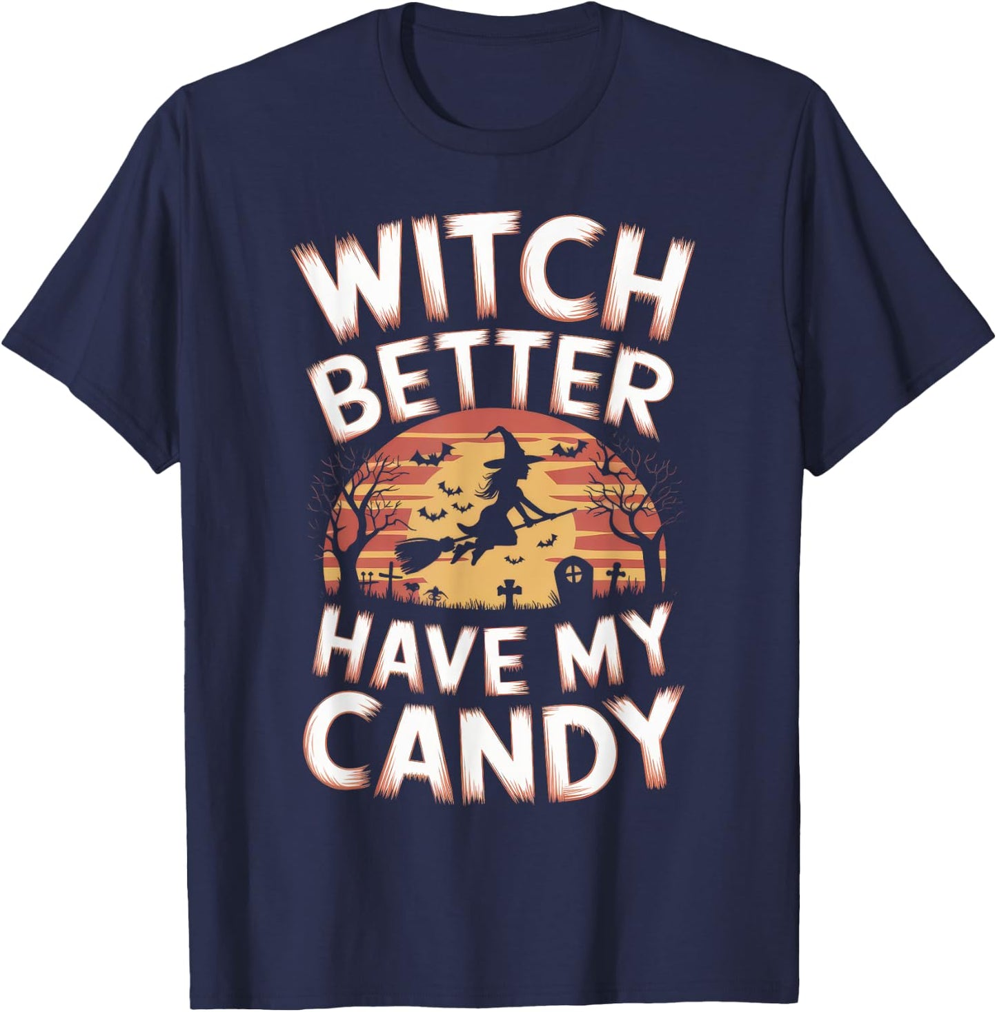 Witch Better Have My Candy Witches Halloween Costume T-Shirt - T-Shirt | Navy