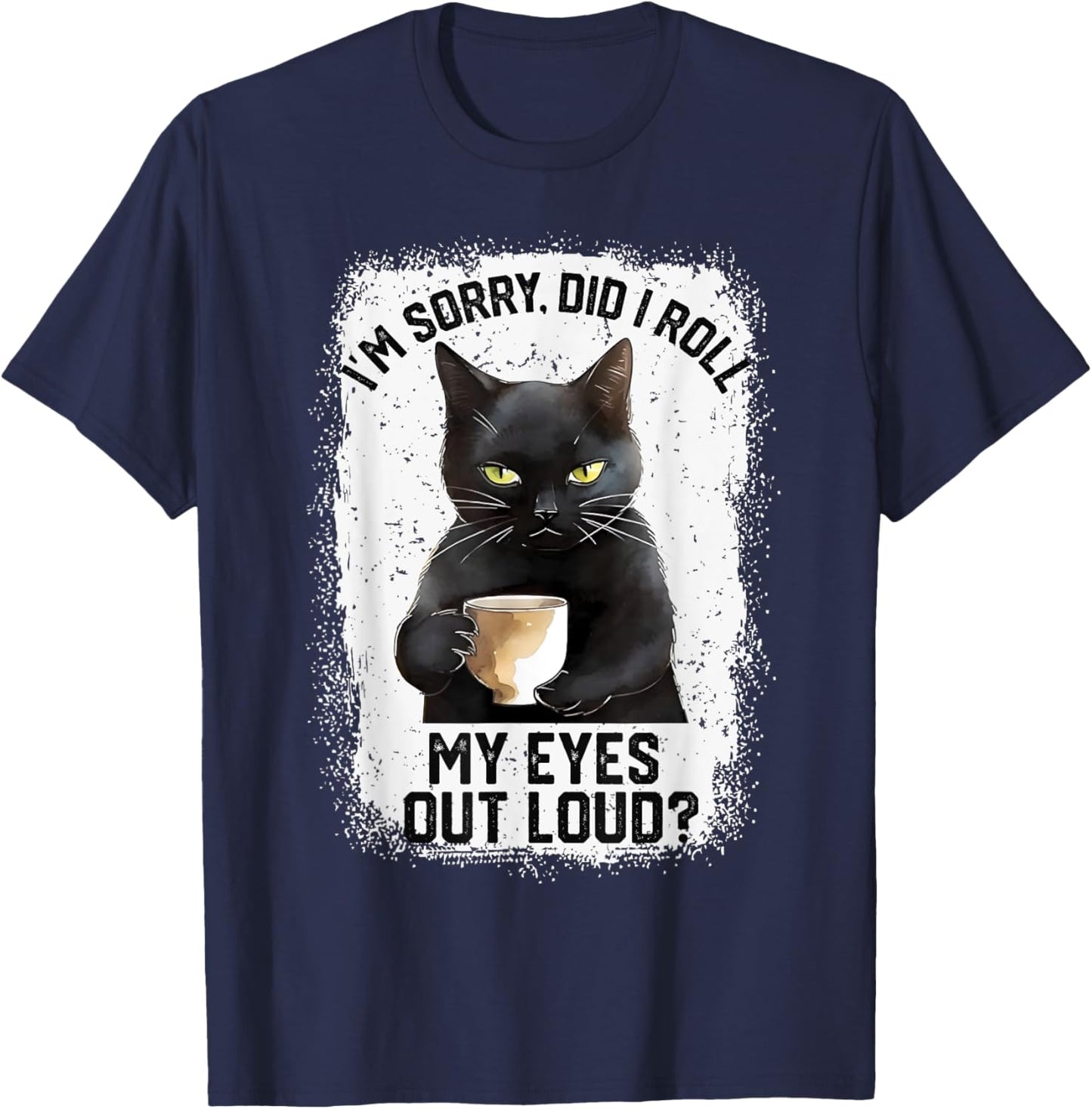 Funny Cat Sorry Did I Roll My Eyes Out Loud | Cat Humor Men Women Girls Kids T-Shirt - T-Shirt | Navy