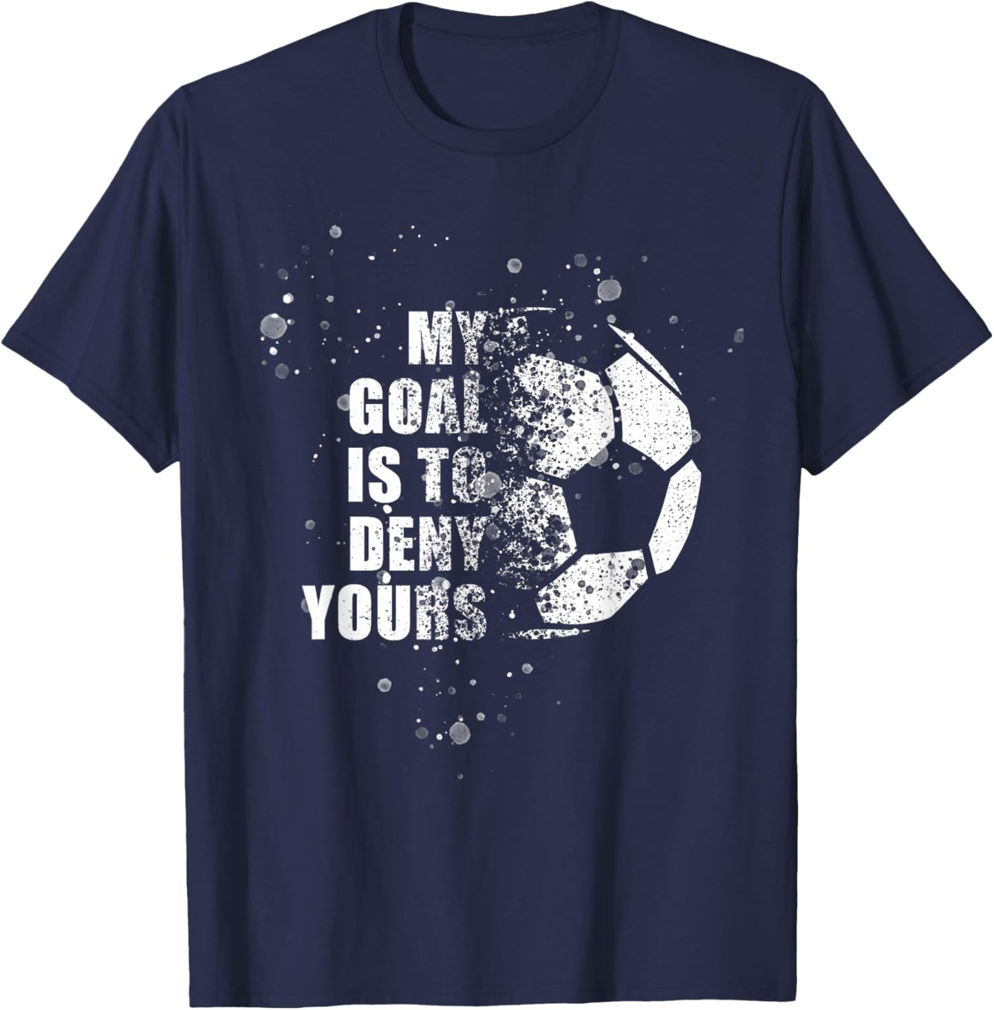 My Goal Is To Deny Yours Soccer Goalie Distressed Shirt T-Shirt - T-Shirt | Navy