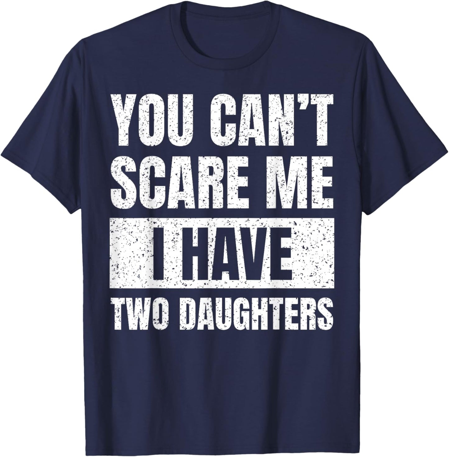 You Can't Scare Me I Have Two Daughters Funny Fathers Day T-Shirt - T-Shirt | Navy