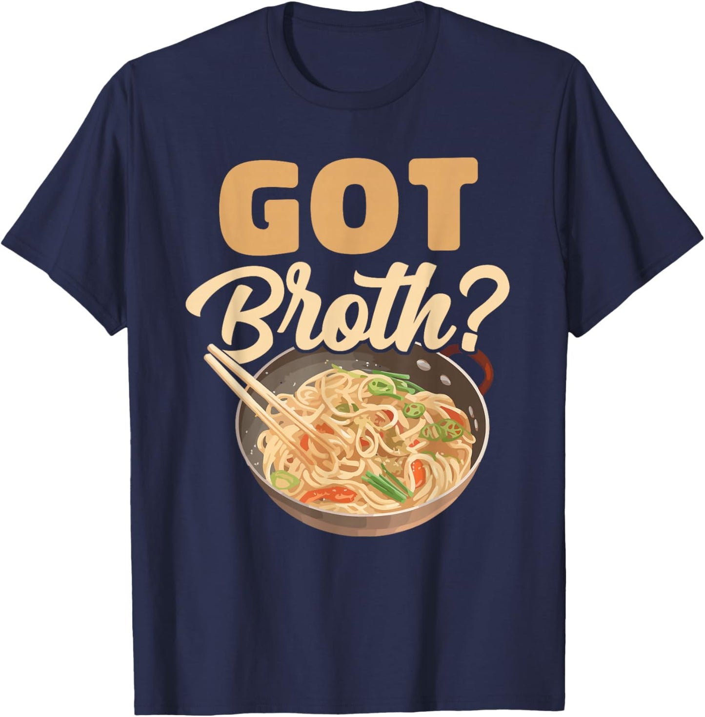 Got Broth? Asian Food Soup Wheat Broth Cook Chef Foodie T-Shirt - T-Shirt | Navy