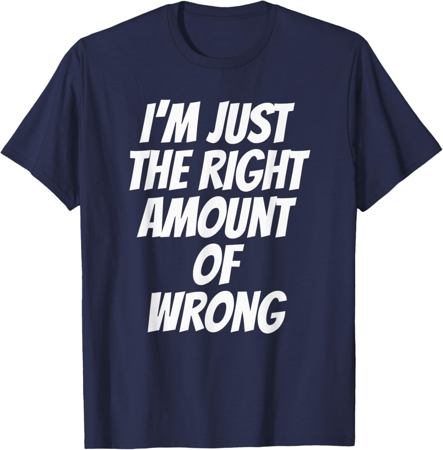 I'm Just The Right Amount of Wrong Double Entendre Funny T-Shirt - T-Shirt | Navy