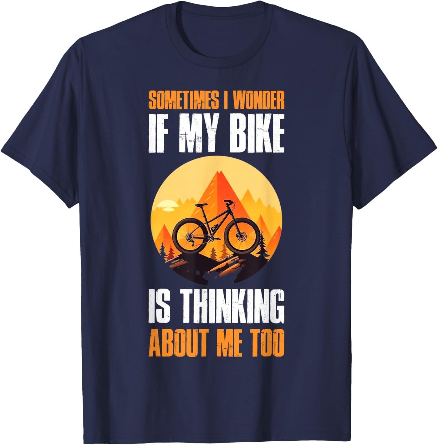 Sometimes I Wonder If My Bike Is Thinking About Me Too T-Shirt - T-Shirt | Navy
