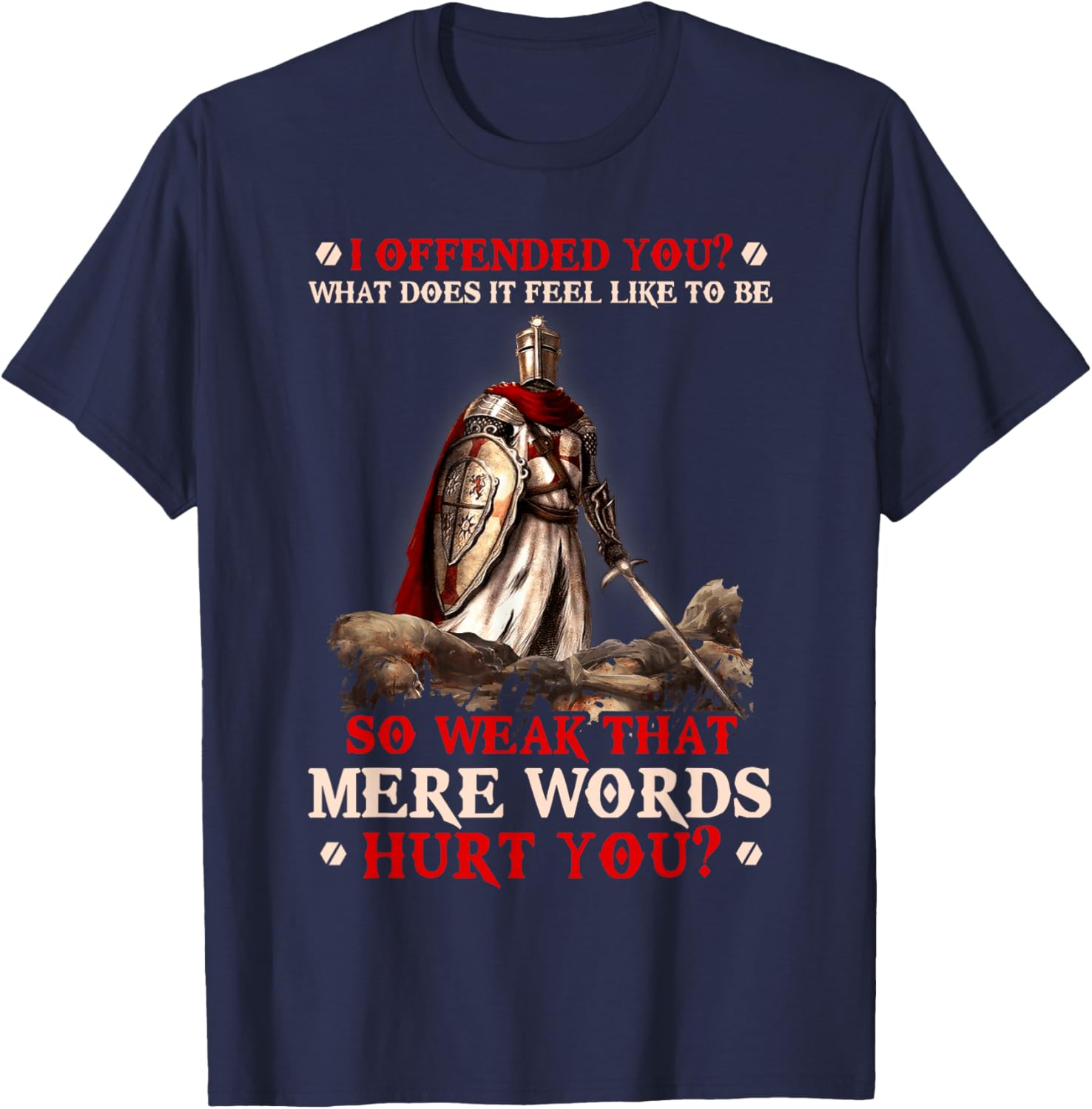 Knight Templar I Offended You What Does It Feel Like To Be T-Shirt - T-Shirt | Navy