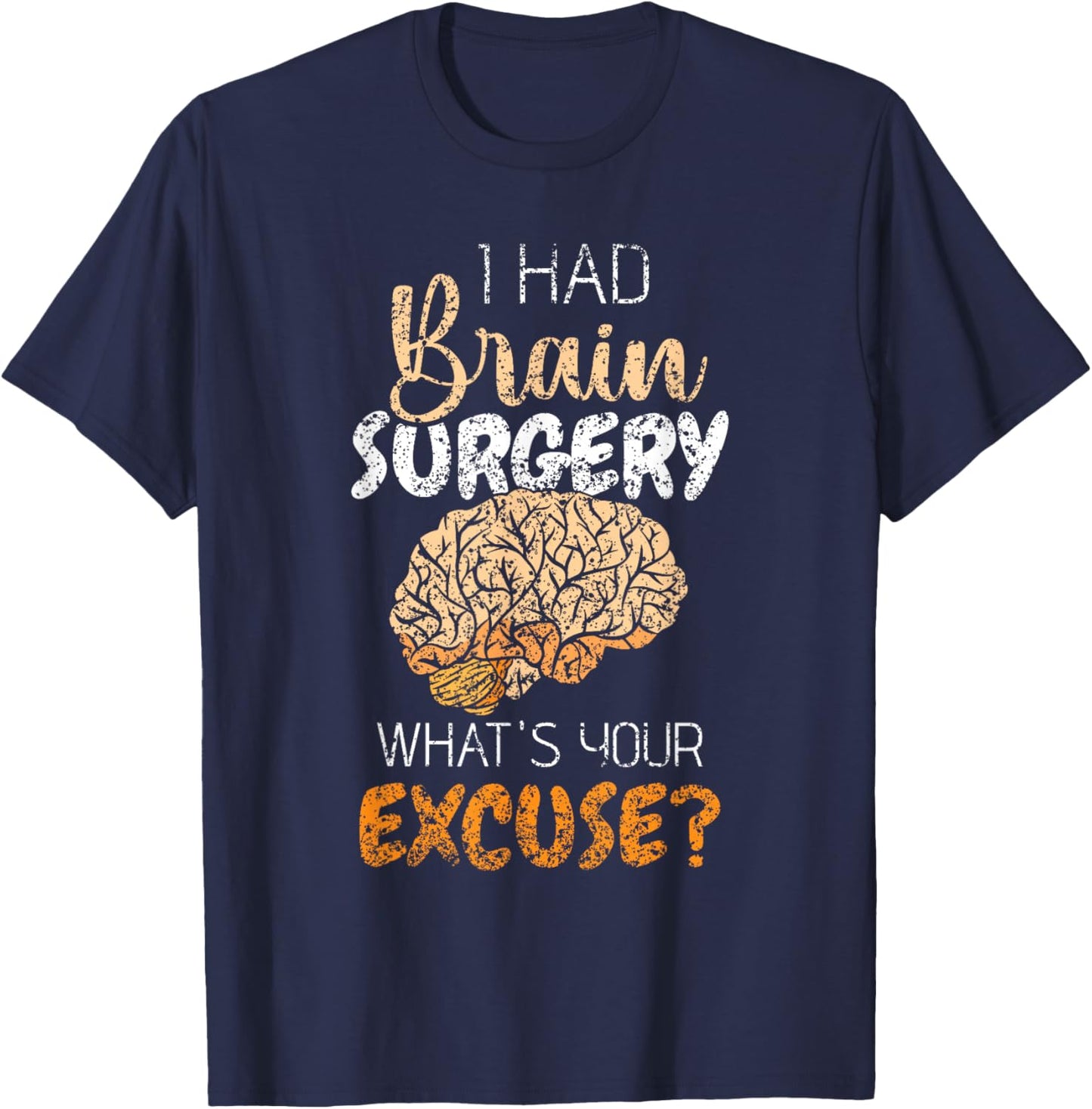I Had Brain Surgery What's Your Excuse Tumor Brain Surgery T-Shirt - T-Shirt | Navy
