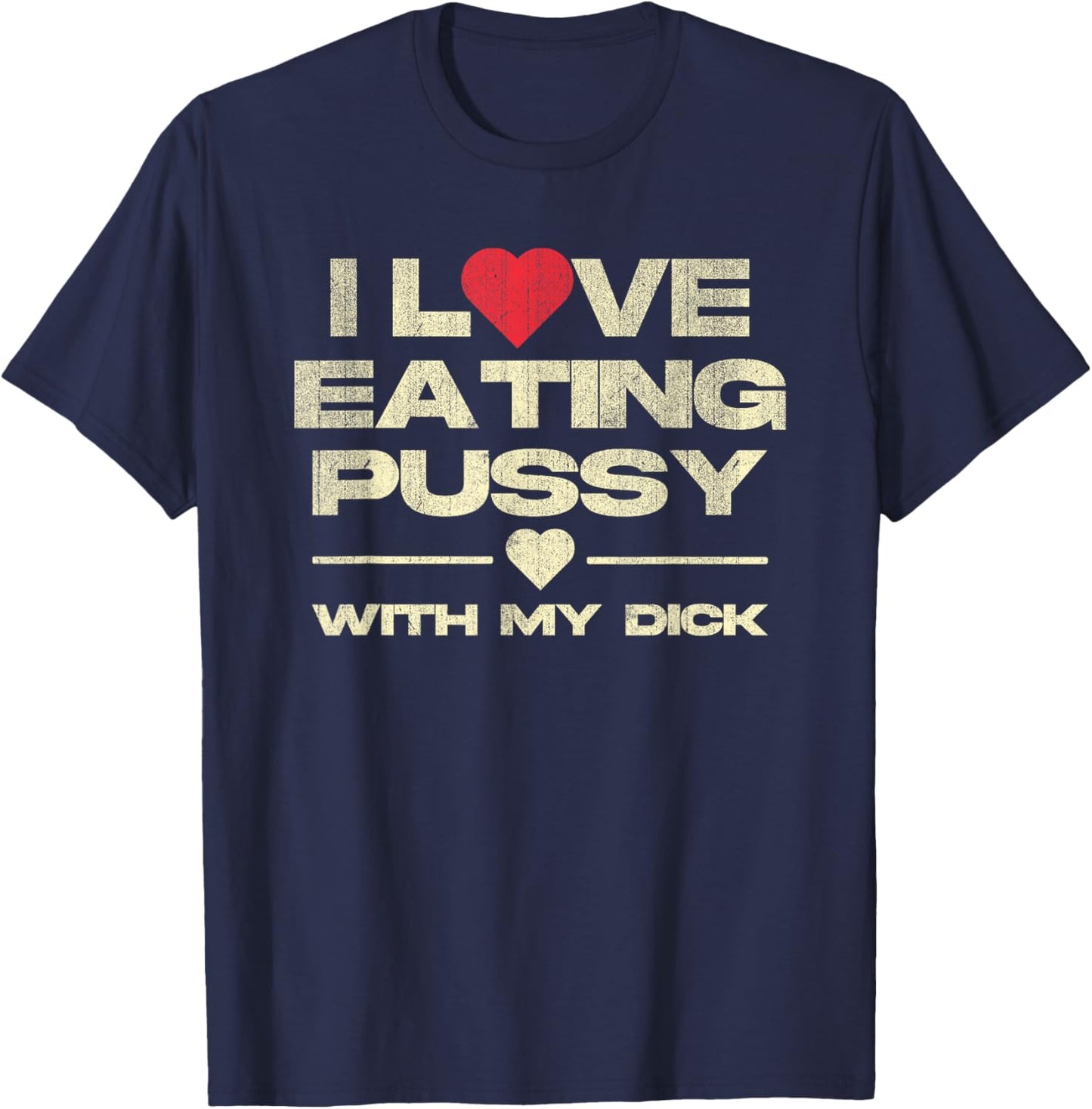I Love Eating Pussy With My Dick Funny Saying T-Shirt - T-Shirt | Navy