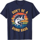 Don't Be A Dumb Bass Shirt Funny Fishing Dad Men Bass Fish T-Shirt - T-Shirt | Navy