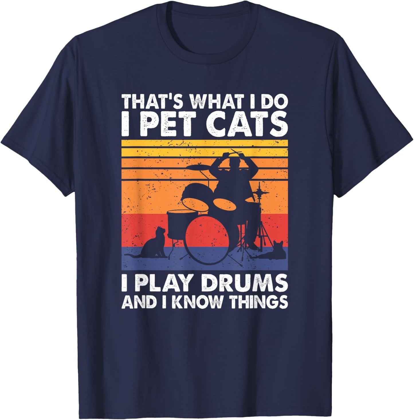 That's What I Do I Pet Cats I Play Drums & I Know Things T-Shirt - T-Shirt | Navy