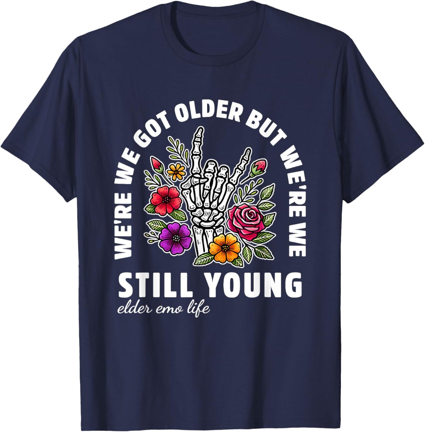 We're We Got Older But We're We Still Young Elder Emo Life T-Shirt - T-Shirt | Navy