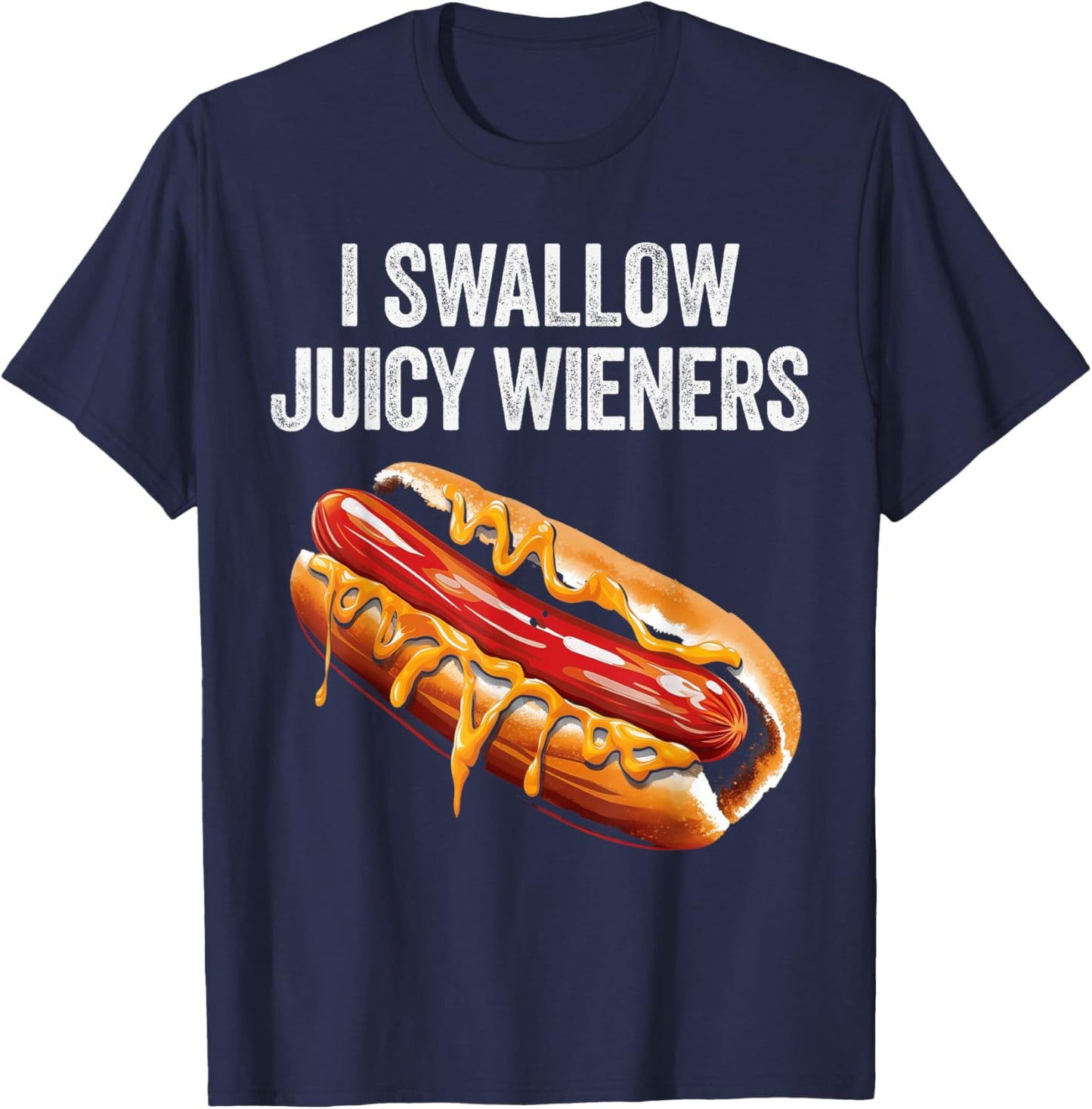 I Swallow Juicy Wieners Funny Adult Humor Sarcastic Joke T-Shirt - T-Shirt | Navy