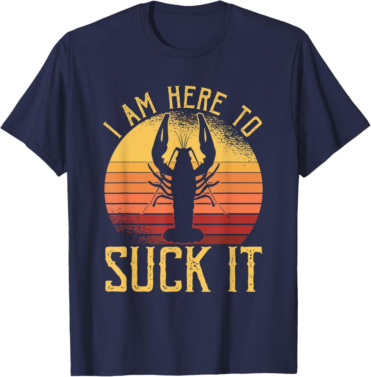I Am Here To Suck It Crawfish Crustaceans Crayfish T-Shirt - T-Shirt | Navy