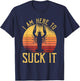 I Am Here To Suck It Crawfish Crustaceans Crayfish T-Shirt - T-Shirt | Navy