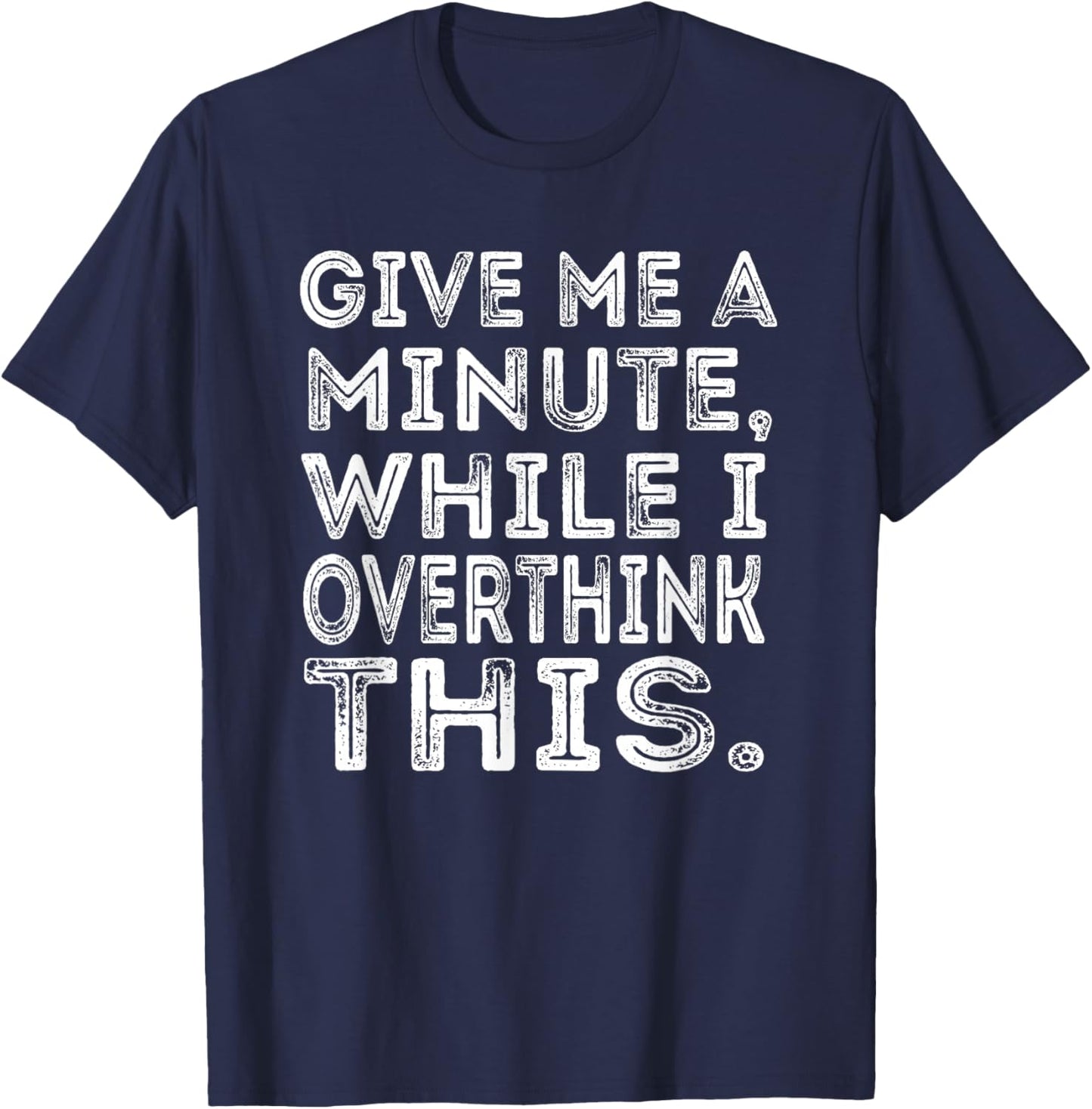 Give Me a Minute While I Overthink This Funny Meme T-Shirt - T-Shirt | Navy