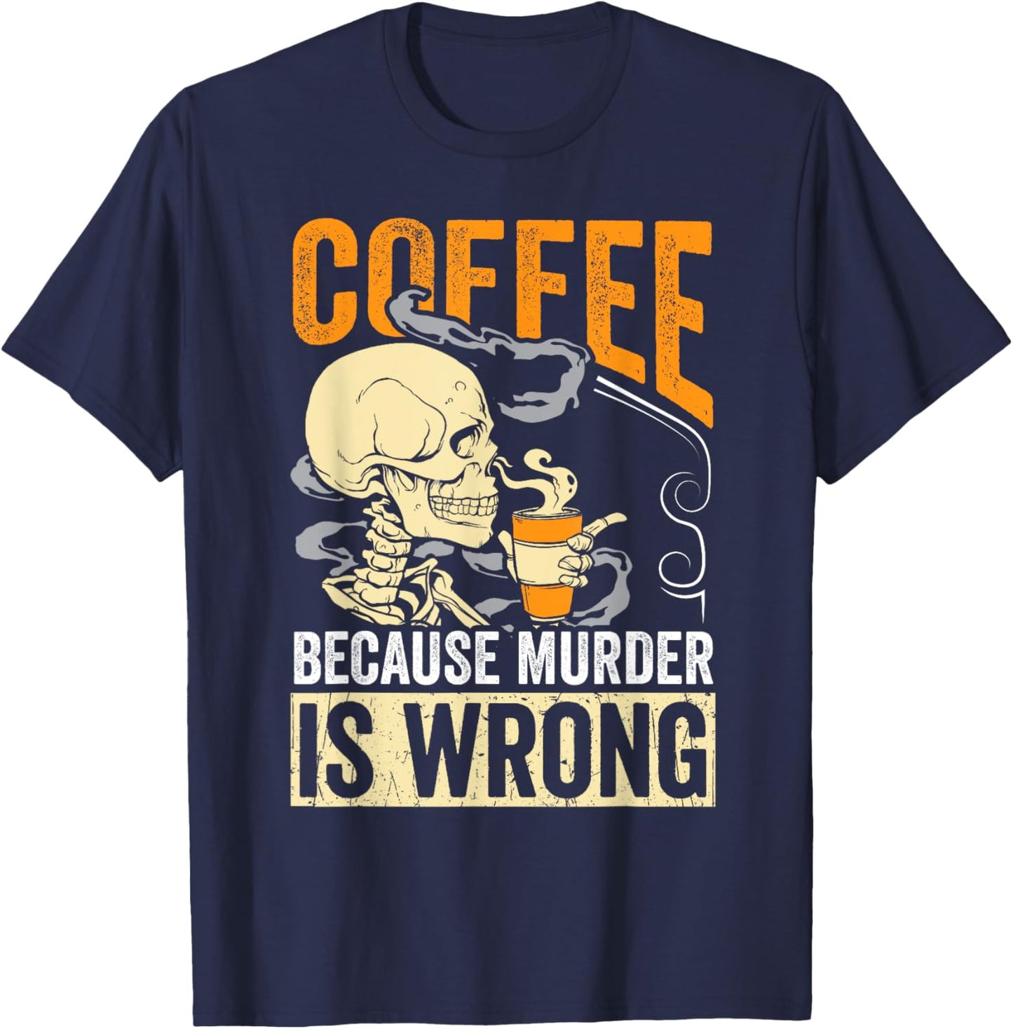 Coffee Because Murder Is Wrong Skeleton Coffee Lover Gift T-Shirt - T-Shirt | Navy